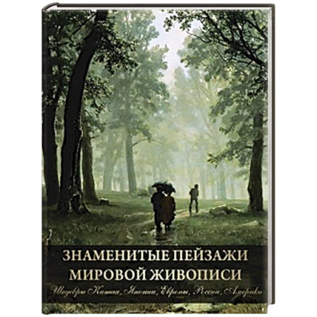 Живопись, книга Знаменитые пейзажи мировой живописи. Шедевры Китая, Японии, Европы, России, Америки купить по низкой цене