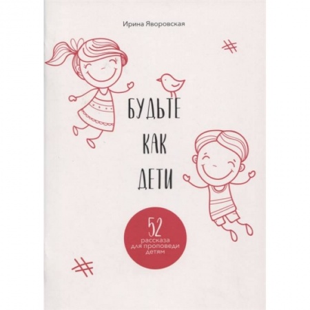 Религиозная литература для детей, книга Будьте как дети. 52 рассказа для проповеди детям. Выпуск 1 купить по низкой цене