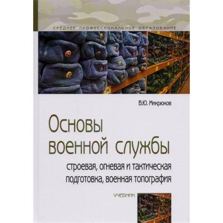 Военное дело. Оружие. Спецслужбы, книга Основы военной службы: строевая, огневая и тактическая подготовка, военная топография: Учебник купить по низкой цене