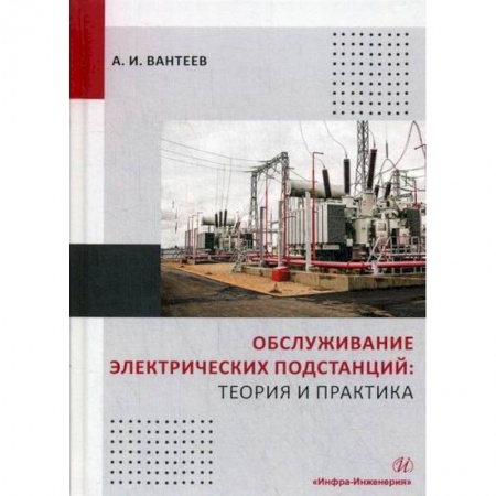 Энергетика. Электротехника, книга Обслуживание электрических подстанций: теория и практика купить по низкой цене