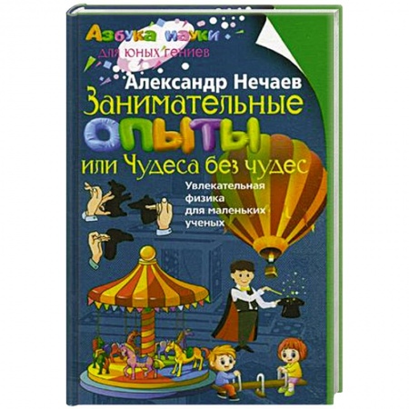 Все обо всем. Универсальные энциклопедии, книга Занимательные опыты, или Чудеса без чудес. Увлекательная физика для маленьких учёных купить по низкой цене