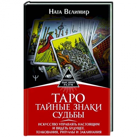 Гадание по картам Таро, книга Таро. Тайные знаки судьбы. Искусство управлять настоящим и видеть будущее. Толкования, ритуалы и заклинания купить по низкой цене