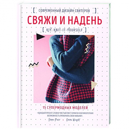 Вязание, книга Свяжи и надень. Современный дизайн свитеров.15 супермодных моделей купить по низкой цене