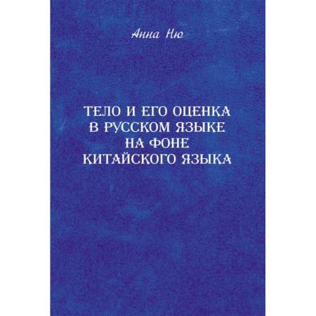 Филологические науки в целом. Частные филологии, книга Тело и его оценка в русском языке на фоне китайского языка купить по низкой цене