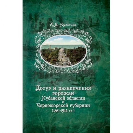 История городов, книга Досуг и развлечения горожан Кубанской области и Черноморской губернии (1861-1914 гг.) купить по низкой цене