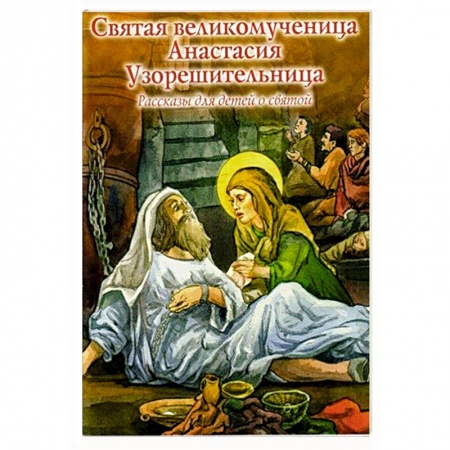 Религиозная литература для детей, книга Святая великомученица Анастасия Узорешительница. Рассказы для детей о святой купить по низкой цене