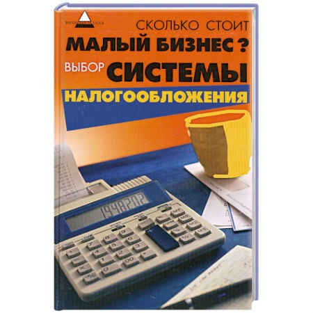 Книги, книга Сколько стоит малый бизнес? Выбор системы налогообложения купить по низкой цене