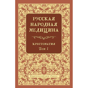 Русская народная медицина.  Хрестоматия. Том 1 Русская народная медицина.  Хрестоматия. Том 1