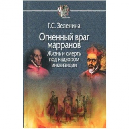 Всемирная история, книга Огненный враг марранов. Жизнь и смерть под надзором инквизиции купить по низкой цене