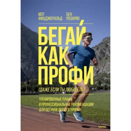 Другие виды спорта. Спортивный туризм. Альпинизм, книга Бегай как профи (даже если ты любитель). Тренировочные планы и профессиональные рекомендации для бегунов любого уровня купить по низкой цене
