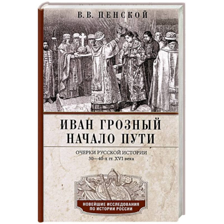 От Руси до России, книга Иван Грозный. Начало пути. Очерки русской истории 30—40-х годов XVI века купить по низкой цене