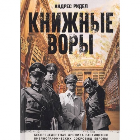 Великая Отечественная война 1941-1945 гг., книга Книжные воры. Как нацисты грабили европейские библиотеки и как литературное наследие было возвращено домой. (Немцы в музее) купить по низкой цене