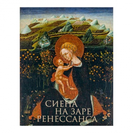 Живопись, книга Сиена на заре Ренессанса. Каталог выставки купить по низкой цене