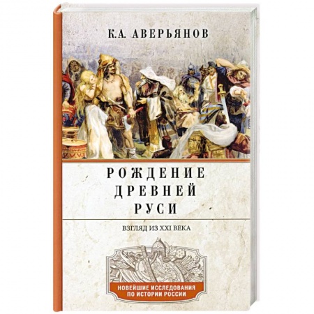 История Древней Руси. Средневековье, книга Рождение Древней Руси. Взгляд из XXI века купить по низкой цене