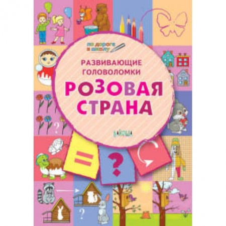 Методика обучения. Методические пособия для учителей, книга Развивающие головоломки. Розовая страна. Развивающее пособие для детей 5-7 лет купить по низкой цене