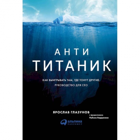 Бизнес-консалтинг и личностный тренинг. Коучинг, книга Анти-Титаник. Как выигрывать там, где тонут другие. Руководство для CEO купить по низкой цене
