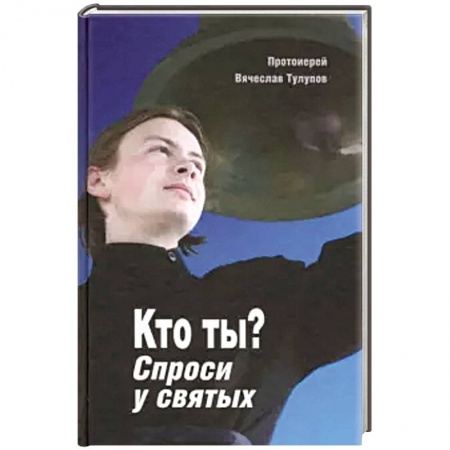 Православие в целом, книга Кто ты? Спроси у святых купить по низкой цене