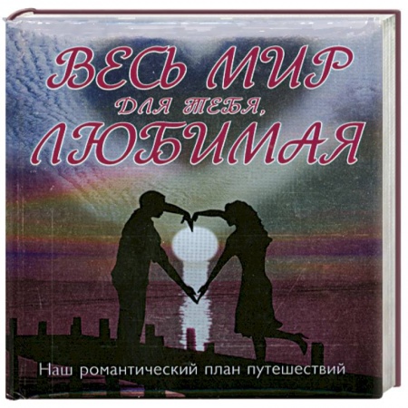 Книги, книга Весь мир для тебя, Любимая: Наш романтический план путешествий купить по низкой цене