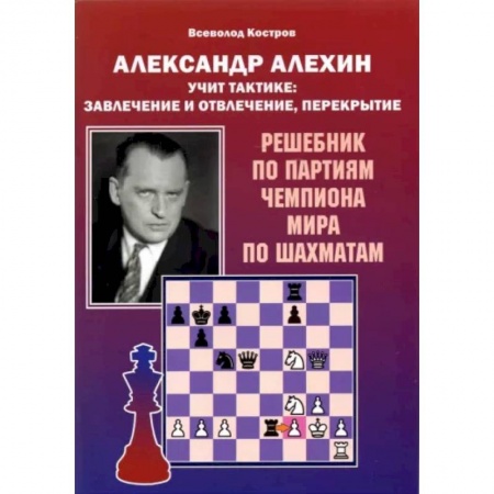 Шахматы. Шашки, книга Александр Алехин учит тактике: завлечение и отвлеч купить по низкой цене