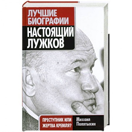 Книги, книга Настоящий Лужков: Преступник или жертва Кремля? купить по низкой цене