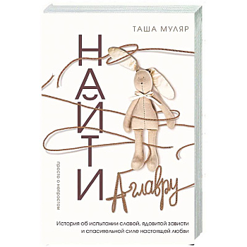 Найти Аглавру. История об испытании славой, ядовитой зависти и спасительной силе настоящей любви