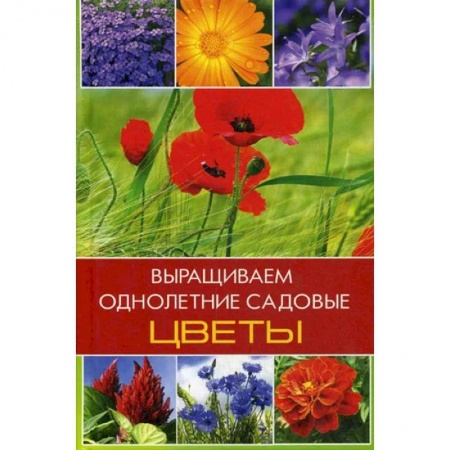 Садовые растения, книга Выращиваем однолетние садовые цветы купить по низкой цене