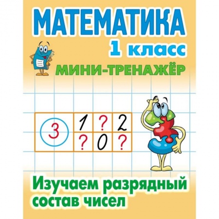 Математика. Алгебра. Геометрия, книга Математика. 1 класс. Изучаем разрядный состав числа. купить по низкой цене