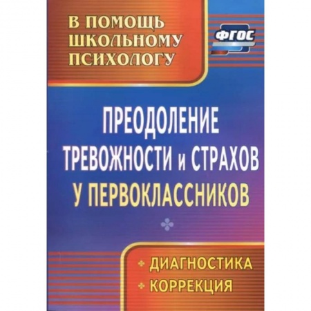 Методика обучения. Методические пособия для учителей, книга Преодоление тревожности и страхов у первоклассников: диагностика, коррекция. ФГОС купить по низкой цене