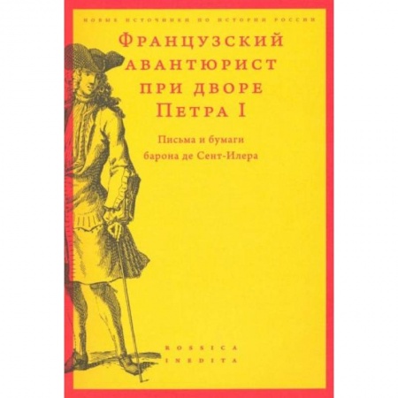 От Руси до России, книга Французский авантюрист при дворе Петра I: Письма и бумаги барона де Сент-Илера купить по низкой цене