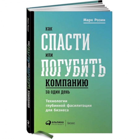 Предпринимательство. Отраслевой бизнес, книга Как спасти или погубить компанию за один день. Технологии глубинной фасилитации для бизнеса купить по низкой цене