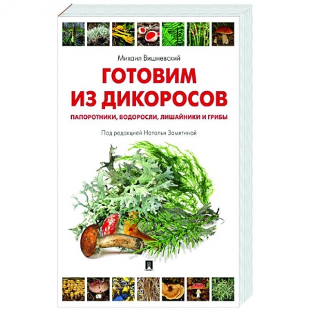 Блюда на каждый день, книга Готовим из дикоросов. Папоротники, водоросли, лишайники и грибы купить по низкой цене
