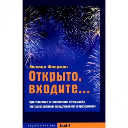 Театр. Сценическое искусство, книга Открыто, входите.. Приглашение в профессию 'Режиссер театрализованных представлений и праздников' купить по низкой цене