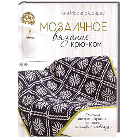 Вязание, книга Мозаичное вязание крючком.Стильные пледы и покрывала в технике 'ленивый жаккард' купить по низкой цене