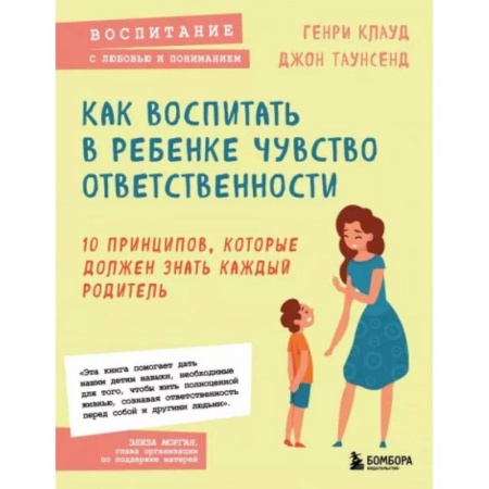 Воспитание и педагогика, книга Как воспитать в ребенке чувство ответственности. 10 принципов, которые должен знать каждый родитель купить по низкой цене