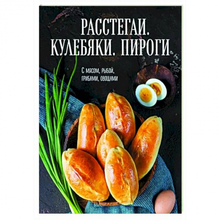 Выпечка, десерты, книга Расстегаи. Кулебяки. Пироги. С мясом, рыбой, грибами, овощами купить по низкой цене