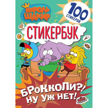 Книжки с наклейками, книга Король Шакир. Стикербук. Брокколи?! Ну уж нет! купить по низкой цене