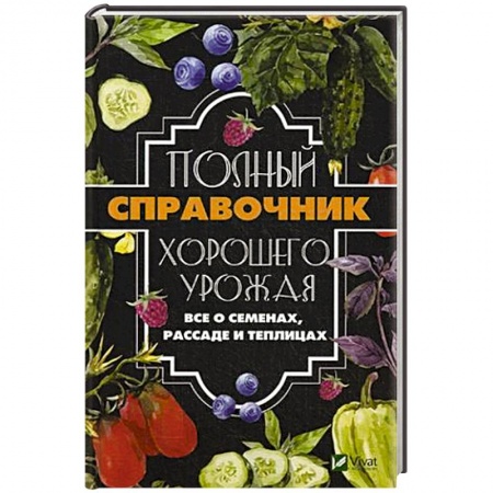Плодовые и ягодные культуры, книга Полный справочник хорошего урожая. Все о семенах, рассаде и теплицах купить по низкой цене