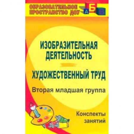 Методика обучения. Методические пособия для учителей, книга Изобразительная деятельность и художественный труд. Вторая младшая группа. Конспекты занятий. ФГОС купить по низкой цене