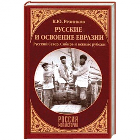 Общие работы по истории России, книга Русские и освоение Евразии. Русский Север, Сибирь и южные рубежи купить по низкой цене
