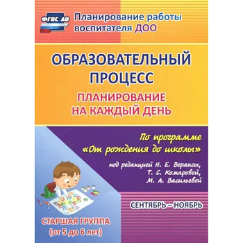Образовательный процесс. Планирование на каждый день. Сентябрь-ноябрь. Старшая гр. 5-6 лет. ФГОС ДО Образовательный процесс. Планирование на каждый день. Сентябрь-ноябрь. Старшая гр. 5-6 лет. ФГОС ДО