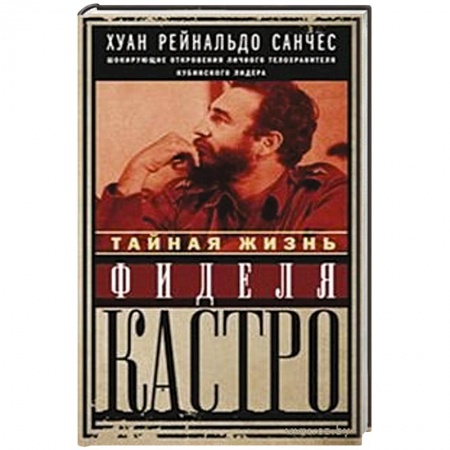 Книги, книга Тайная жизнь Фиделя Кастро. Шокирующие откровения личного телохранителя кубинского лидера купить по низкой цене