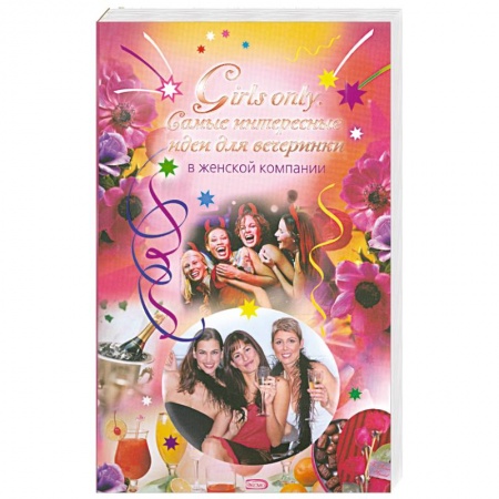 Книги, книга Girls only. Самые интересные идеи для вечеринки в женской компании купить по низкой цене