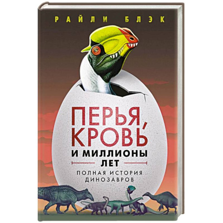 Доисторическая жизнь. Динозавры, книга Перья, кровь и миллионы лет: Полная история динозавров купить по низкой цене