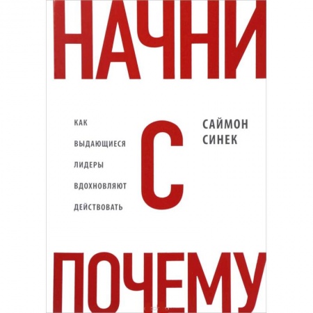 Экономика. Бизнес, книга Начни с 'Почему?' Как выдающиеся лидеры вдохновляют действовать купить по низкой цене