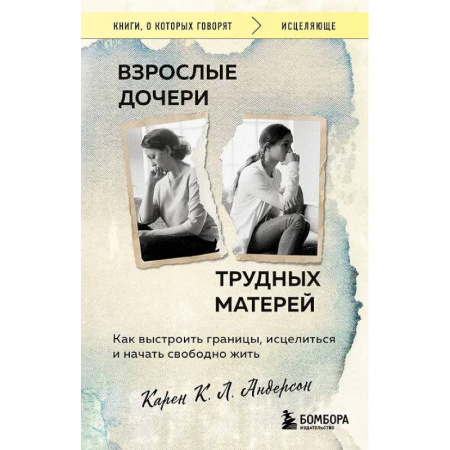Психология отношений, книга Взрослые дочери трудных матерей. Как выстроить границы, исцелиться и начать свободно жить купить по низкой цене