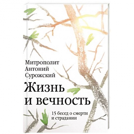 Православие, книга Жизнь и вечность: 15 бесед о смерти и страдании купить по низкой цене