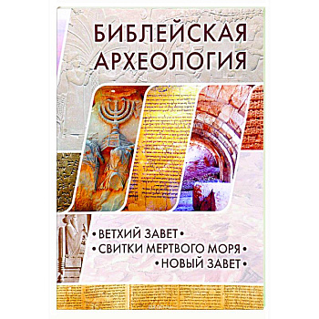Библейская археология. Ветхий Завет. Свитки Мертвого моря. Новый Завет