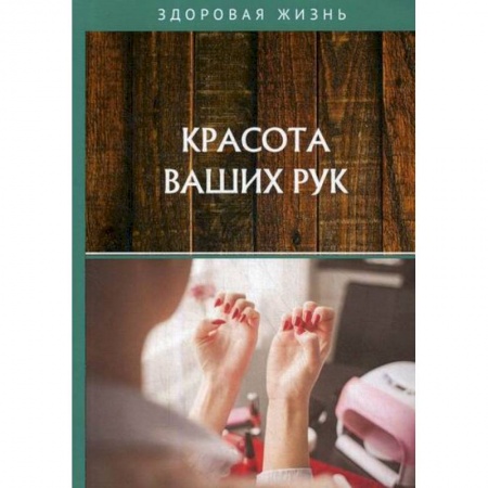 Советы целителей, докторов, шаманов, книга Красота ваших рук купить по низкой цене