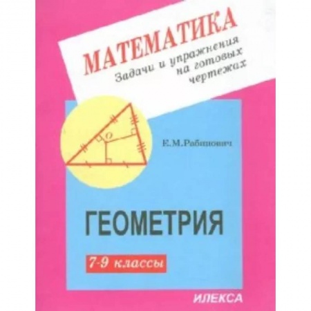 Математика. Алгебра. Геометрия, книга Геометрия. 7-9 классы. Задачи и упражнения на готовых чертежах купить по низкой цене