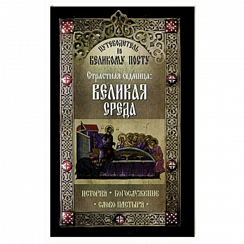 Путеводитель по Великому посту. Страстная седмица: Великая Среда